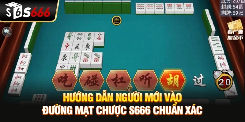 Hướng dẫn người mới chơi Đường Mạt Chược s666 chuẩn xác