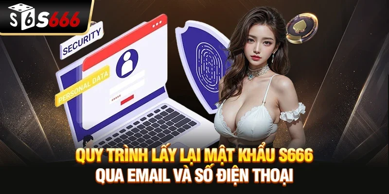 Quy trình lấy lại mật khẩu S666 qua Email và Số điện thoại